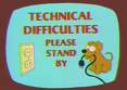 Technical Difficulties, please stand by!